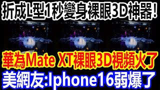 折成L型1秒變身裸眼3D神器！華為Mate XT裸眼3D視頻引爆全球！美網友：Iphone16弱爆了！