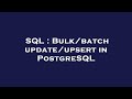 SQL : Bulk/batch update/upsert in PostgreSQL