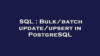 SQL : Bulk/batch update/upsert in PostgreSQL