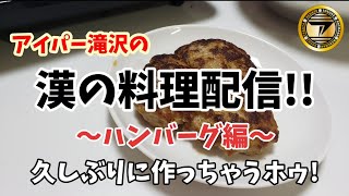 アイパー滝沢の「漢の料理配信!!」〜ハンバーグ編〜ホゥ。