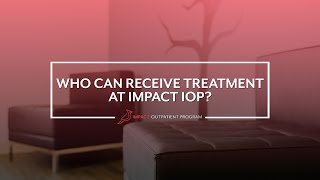 Who Can Receive Treatment? - Impact IOP