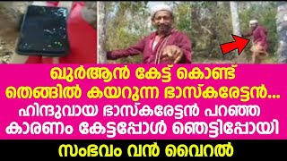 ഖുർആൻ കേട്ട് കൊണ്ട് തെങ്ങിൽകയറുന്ന ഭാസ്കരേട്ടൻ ഹിന്ദുവായ ഭാസ്കരേട്ടൻ പറഞ്ഞത് കേട്ടപ്പോൾ ഞെട്ടിപ്പോയി