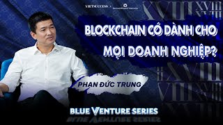 Phan Đức Trung | Blockchain có tiềm năng đột phá ngành nào tại Việt Nam? | Blue Venture Series EP4