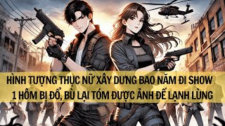 |FULL REVIEW|HÌNH TƯỢNG THỰC NỮ XÂY DỰNG BAO NAM ĐI SHOW 1 HÔM BỊ ĐỔ BÙ LẠI TÓM ĐƯỢC ẢNH ĐẾ ĐẸP TRAI