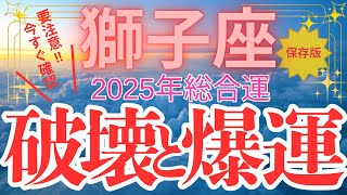 【獅子座】2025年総合運　しし座さん要注意！！今すぐ確認【破壊と爆運】の年