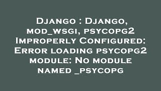 Django : Django, mod_wsgi, psycopg2 ImproperlyConfigured: Error loading psycopg2 module: No module n