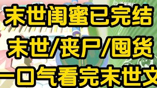 《末世闺蜜》[一口气看完末世文]全文60分钟已完结丧尸/生存/末世文一口气看完小说＃末世文＃囤货＃宝藏小说＃好文分享