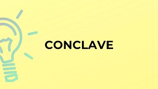 What is the meaning of the word CONCLAVE?