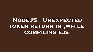 NodeJS : Unexpected token return in ,while compiling ejs