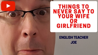 Learn English: Things To Never Say To Your Wife or Girlfriend