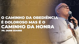 PASTOR JAIME SOARES - O CAMINHO DA OBEDIÊNCIA É DOLOROSO MAS É O CAMINHO DA HONRA