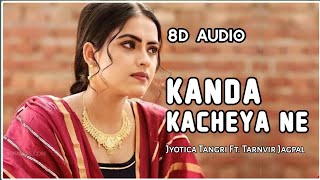 Kanda Kacheya Ne [ 8D Song ] DAANA PAANI | Jyotica Tangri Ft. Tarnvir Jagpal | Jimmi Shergill | Use🎧