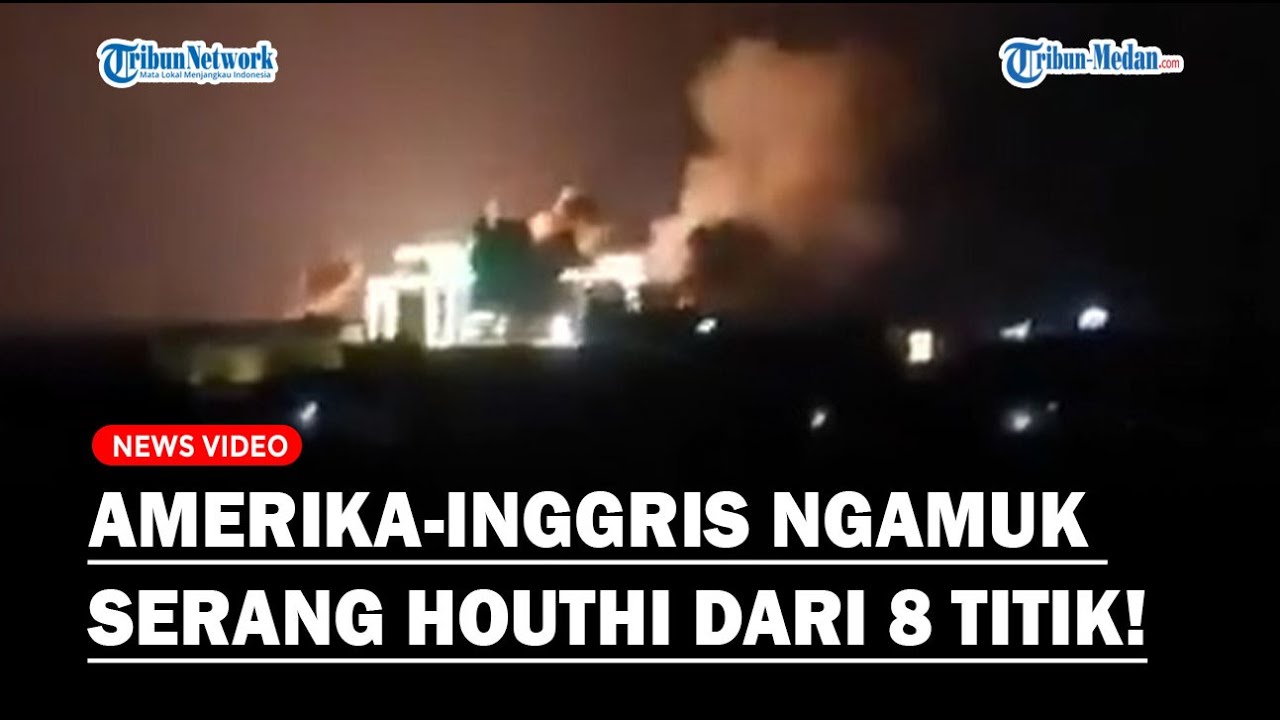 AS-INGGRIS NGAMUK, Serang Pasukan Houthi Yaman Dari 8 Titik, Targetkan ...