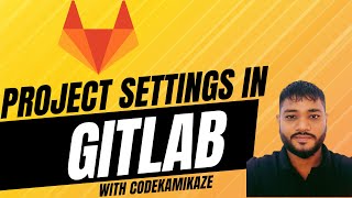 Mastering Project Settings in GitLab: A Comprehensive Guide @CodeKamikaze | Gitlab CICD | SCM