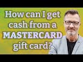 How can I get cash from a Mastercard gift card?