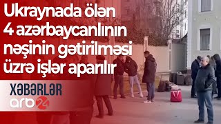 Ukraynada  ölən 4 azərbaycanlının nəşinin gətirilməsi üzrə işlər aparılır-  Xəbərlər