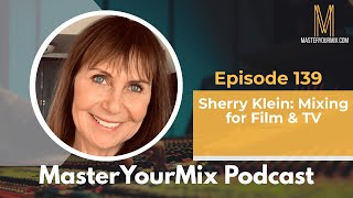 Master Your Mix Podcast EP139: Sherry Klein: Mixing for Film & TV
