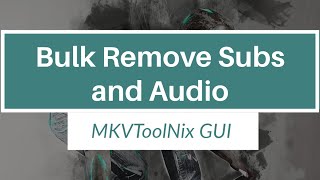 How To Bulk Remove Subtitle and Audio tracks with MKVToolNix GUI