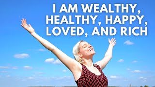 I Am Wealthy Healthy Happy Loved and Rich | Powerful Prosperity Affirmations