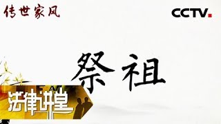 《法律讲堂（文史版）》传世家风·祭祖 20180814 | CCTV社会与法