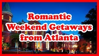 5 Best Romantic Weekend Getaways from Atlanta, Georgia | USA Holidays Guide