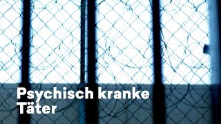 Psychisch kranke Täter: Wie gehen wir mit ihnen in Österreich um?