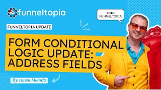 Forms Update Conditional Logic Now Supports Address Fields in Funneltopia