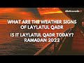 WEATHER SIGNS OF LAYLATUL QADR - WHEN IS LAYLATUL QADR? (2022)