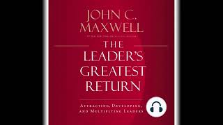 The Leader's Greatest Return Attracting, Developing, and Multiplying Leaders by John C. Maxwell