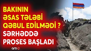 Sərhəddə növbəti GƏRGİNLİK - Paşinyan Bakının əsas tələbini qəbul etmədi? - Aİ missiyası yenidən...