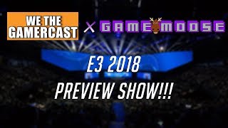 E3 2018 Preview Show! | Game Moose X We The Gamercast!!