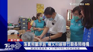 落實照顧承諾 楊文科視察竹縣長照機構｜TVBS新聞 @TVBSNEWS02