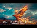 Baptize Me With FIRE | Prophetic Warfare Prayer Instrumental