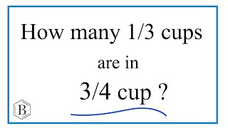 How many 1/3 cups are in 3/4 cup?