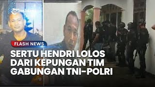 Sertu Hendri Lolos dari Kepungan Tim Gabungan saat Hendak Disergap, Polisi Tetap Bersiaga