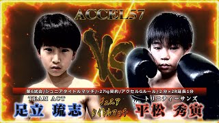 【ACCLE57】 第6試合　足立 琉志（TEAM ACT) vs 平松 秀寅（トリニティーサンズ） ジュニアタイトルマッチ 【格闘技 Full Fight】