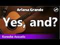 Ariana Grande - Yes, and? (SLOW acoustic karaoke)