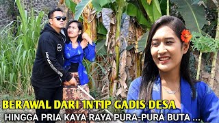 BERAWAL DARI 1NT1P GADIS DESA SEHINGGA PRIA KAYA RAYA INI PURA-PURA BUTA UNTUK MENDAPATKAN GADIS INI