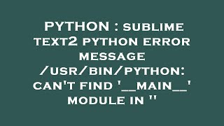 PYTHON : sublime text2 python error message /usr/bin/python: can't find '__main__' module in ''