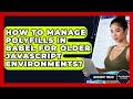 How To Manage Polyfills In Babel For Older JavaScript Environments? - JavaScript Toolkit