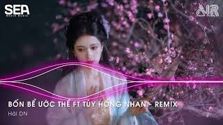 SIÊU PHẨM FULL SET NHẠC HOA - BỐN BỂ ƯỚC THỀ FT TÚY HỒNG NHAN REMIX - HOT TIKTOK 2023