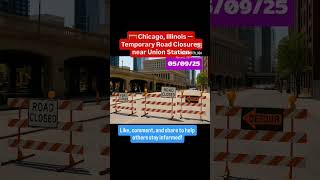 🚧 Chicago, Illinois — Temporary Road Closures near Union Station📍