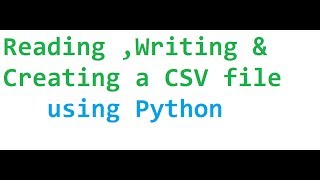 Reading , Writing and Creating a CSV file using Python