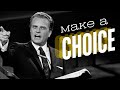 Make a choice - you have to make a choice