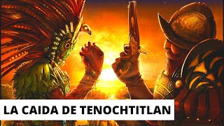 La CAÍDA de TENOCHTITLAN: Fin del imperio Mexica