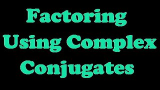 Factoring Using Complex Conjugates [4.8-4]