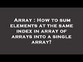 Array : How to sum elements at the same index in array of arrays into a single array?