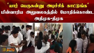 ”யார் பெருசுன்னு அடிச்சிக் காட்டுங்க” மின்வாரிய அலுவலகத்தில் மோதிக்கொண்ட அதிமுக-திமுக | Fight