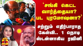 `சங்கி கெட்ட வார்த்தையா.. பட புரமோஷனா?' - சற்றும் எதிர்பாராத கேள்வி.. 1 நொடி ஸ்டன்னாகிய ரஜினி