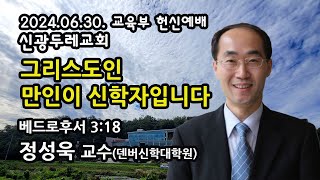 2024-06-30 신광두레 교육부 헌신예배 정성욱 교수(미국 덴버신학대) - 그리스도인 만인이 신학자입니다